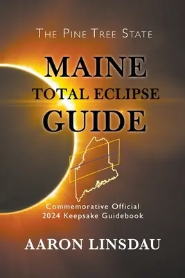 Sprievodca úplným zatmením v štáte Maine: Pamätný oficiálny sprievodca na rok 2024 - Maine Total Eclipse Guide: Commemorative Official 2024 Keepsake Guidebook