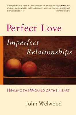 Dokonalá láska, nedokonalé vzťahy: Liečenie rán srdca - Perfect Love, Imperfect Relationships: Healing the Wound of the Heart