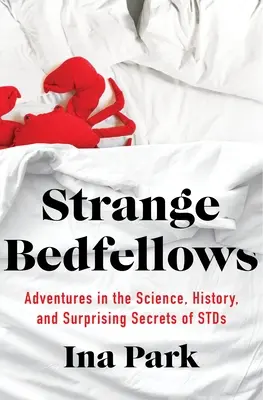 Podivné postele: Dobrodružstvá vedy, histórie a prekvapivých tajomstiev nákazlivých chorôb - Strange Bedfellows: Adventures in the Science, History, and Surprising Secrets of Stds