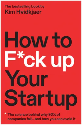 Ako zbabrať svoj startup: A ako sa tomu môžete vyhnúť? - How to F*ck Up Your Startup: The Science Behind Why 90% of Companies Fail--And How You Can Avoid It