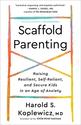 Rodičovstvo na lešení: Vychovávať odolné, sebestačné a bezpečné deti v dobe úzkosti - Scaffold Parenting: Raising Resilient, Self-Reliant, and Secure Kids in an Age of Anxiety