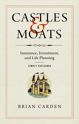 Hrady a priekopy: Zjednodušene vysvetlené poistenie, investovanie a plánovanie života - Castles and Moats: Insurance, Investment, and Life Planning Simply Explained