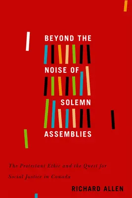 Za hlukom slávnostných zhromaždení: The Protestant Ethic and the Quest for Social Justice in Canadavolume 2 - Beyond the Noise of Solemn Assemblies: The Protestant Ethic and the Quest for Social Justice in Canadavolume 2