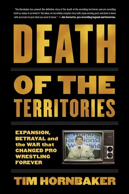 Smrť území: Expanzia, zrada a vojna, ktorá navždy zmenila profesionálny wrestling - Death of the Territories: Expansion, Betrayal and the War That Changed Pro Wrestling Forever