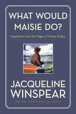 Čo by urobila Maisie? Inšpirácia zo stránok Maisie Dobbsovej - What Would Maisie Do?: Inspiration from the Pages of Maisie Dobbs