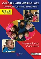 Deti s poruchou sluchu: Vychovávanie k počúvaniu a rozprávaniu od narodenia do šiestich rokov - Children with Hearing Loss: Developing Listening and Talking, Birth to Six