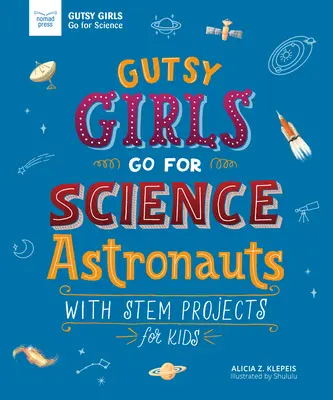 Odvážne dievčatá idú na vedu: Astronauti: S projektmi STEM pre deti - Gutsy Girls Go for Science: Astronauts: With STEM Projects for Kids