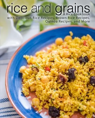 Ryža a obilie: Kuchařka s chutnými receptami z ryže, hnedej ryže, quinoy a ďalšími. - Rice and Grains: A Rice Cookbook with Delicious Rice Recipes, Brown Rice Recipes, Quinoa Recipes, and More