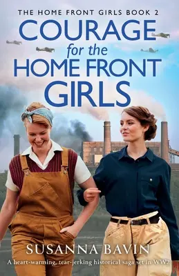 Odvaha pre dievčatá z domácej fronty: Srdcervúca, slzy drásajúca historická sága z obdobia 2. svetovej vojny - Courage for the Home Front Girls: A heart-warming, tear-jerking historical saga set in WW2
