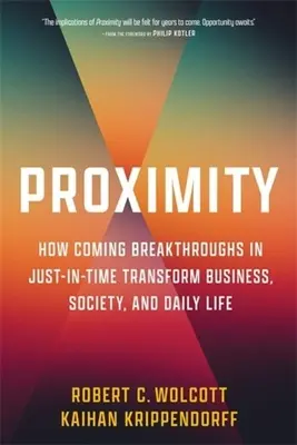 Blízkosť: Ako prichádzajúce prelomové objavy v oblasti Just-In-Time menia podnikanie, spoločnosť a každodenný život - Proximity: How Coming Breakthroughs in Just-In-Time Transform Business, Society, and Daily Life