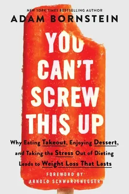 Nemôžeš to pokaziť: Prečo jesť jedlo z domu, vychutnávať si dezert a zbaviť sa stresu z diéty vedie k trvalému zníženiu hmotnosti - You Can't Screw This Up: Why Eating Takeout, Enjoying Dessert, and Taking the Stress Out of Dieting Leads to Weight Loss That Lasts