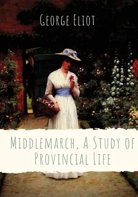 Middlemarch, štúdia provinčného života: román anglickej spisovateľky George Eliotovej (Mary Anne Evansovej) odohrávajúci sa vo fiktívnom mestečku Midlands z roku 1829 - Middlemarch, A Study of Provincial Life: a novel by the English author George Eliot (Mary Anne Evans) setting in a fictitious Midlands town from 1829