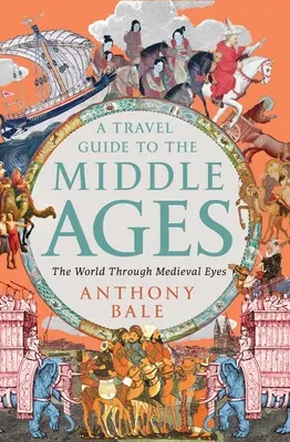 Cestovný sprievodca stredovekom: Svet očami stredoveku - A Travel Guide to the Middle Ages: The World Through Medieval Eyes
