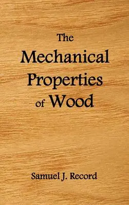 Mechanické vlastnosti dreva, vrátane diskusie o faktoroch ovplyvňujúcich mechanické vlastnosti a metód skúšania dreva - The Mechanical Properties of Wood, Including a Discussion of the Factors Affecting the Mechanical Properties, and Methods of Timber Testing, (Fully Il
