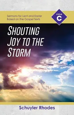 Výkrik radosti do búrky: Kázne cyklu C na pôstne a veľkonočné obdobie na základe evanjeliových textov - Shouting Joy to the Storm: Cycle C Sermons for Lent and Easter Based on the Gospel Texts