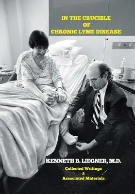 V kruhu chronickej boreliózy: Zborník spisov a súvisiacich materiálov - In the Crucible of Chronic Lyme Disease: Collected Writings & Associated Materials