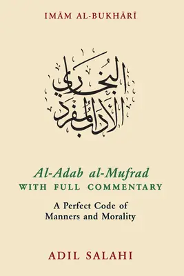 Al-Adab Al-Mufrad s úplným komentárom: Dokonalý kódex mravov a morálky - Al-Adab Al-Mufrad with Full Commentary: A Perfect Code of Manners and Morality