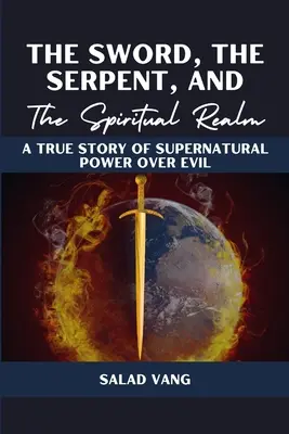 Meč, had a duchovná ríša: Príbeh o nadprirodzenej moci nad zlom: Pravdivý príbeh o nadprirodzenej moci nad zlom - The Sword, the Serpent, and the Spiritual Realm: A True Story of Supernatural Power Over Evil