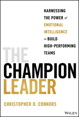 The Champion Leader: Líder: Využitie sily emocionálnej inteligencie na budovanie vysoko výkonných tímov - The Champion Leader: Harnessing the Power of Emotional Intelligence to Build High-Performing Teams
