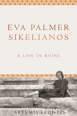 Eva Palmer Sikelianosová: Život v ruinách - Eva Palmer Sikelianos: A Life in Ruins
