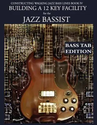Constructing Walking Jazz Bass Lines Book IV - Building a 12 Key Facility for the Jazz Bassist: Vydanie s basovými tabuľkami a MP3 prehrávaním pre basgitaristov - Constructing Walking Jazz Bass Lines Book IV - Building a 12 Key Facility for the Jazz Bassist: Book & MP3 Playalong Bass Tab Edition