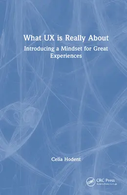 O čom je UX v skutočnosti: Predstavujeme spôsob myslenia pre skvelé zážitky - What UX is Really About: Introducing a Mindset for Great Experiences