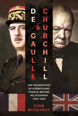 de Gaulle a Churchill: Francúzsky prezident a Churchill: základy spletitých francúzsko-britských vzťahov v rokoch 1940 - 1946 - de Gaulle and Churchill: The Foundations of a Perplexing Franco-British Relationship, 1940-1946
