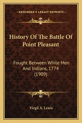 Dejiny bitky pri Point Pleasant: Fought Between White Men And Indians, 1774 (Boj medzi bielymi mužmi a Indiánmi, 1774) - History Of The Battle Of Point Pleasant: Fought Between White Men And Indians, 1774