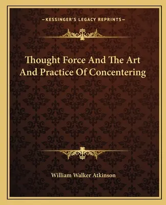 Myšlienková sila a umenie a prax koncentrácie - Thought Force And The Art And Practice Of Concentering