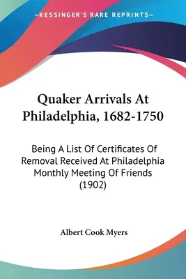 Quaker Arrivals at Philadelphia, 1682-1750: Being A List of Certificates Of Removal Received at Philadelphia Monthly Meeting Of Friends (Príchody kvakerov do Filadelfie v rokoch 1682-1750: zoznam potvrdení o presťahovaní prijatých na mesačnom stretnutí priateľov vo Filadelfii) - Quaker Arrivals At Philadelphia, 1682-1750: Being A List Of Certificates Of Removal Received At Philadelphia Monthly Meeting Of Friends