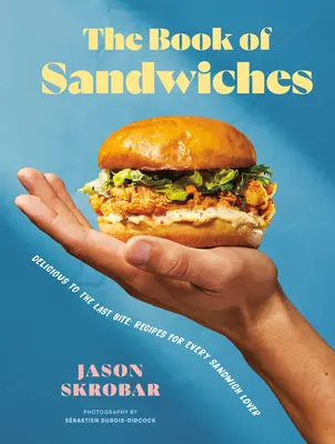 Kniha sendvičov: Chutné do posledného sústa: recepty pre každého milovníka sendvičov - The Book of Sandwiches: Delicious to the Last Bite: Recipes for Every Sandwich Lover