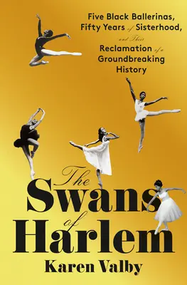 Labute z Harlemu: Päť čiernych balerín, päťdesiat rokov sesterstva a ich obnovenie prelomovej histórie - The Swans of Harlem: Five Black Ballerinas, Fifty Years of Sisterhood, and Their Reclamation of a Groundbreaking History
