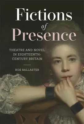 Fikcie prítomnosti: Divadlo a román v Británii osemnásteho storočia - Fictions of Presence: Theatre and Novel in Eighteenth-Century Britain