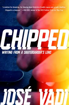 Odštiepené: s komentárom a poznámkami: Písať z objektívu skateboardistu - Chipped: Writing from a Skateboarder's Lens