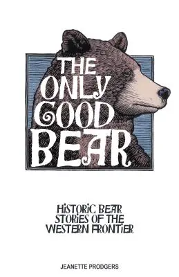 Jediný dobrý medveď: Historické príbehy o medveďoch zo západného pohraničia - The Only Good Bear: Historic Bear Stories of the Western Frontier
