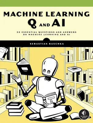 Otázky o strojovom učení a umelej inteligencii: 30 základných otázok a odpovedí o strojovom učení a umelej inteligencii - Machine Learning Q and AI: 30 Essential Questions and Answers on Machine Learning and AI