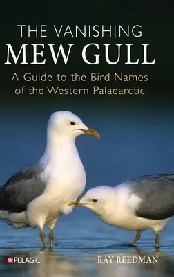 Miznúca čajka mekotavá: The Vanishing Mew Gull: A Guide to Bird Names of the Western Palaearctic (Sprievodca po vtáčích názvoch západnej palearktickej oblasti) - The Vanishing Mew Gull: A Guide to the Bird Names of the Western Palaearctic