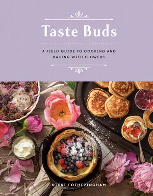 Chuťové poháriky: Sprievodca varením a pečením s kvetmi - Taste Buds: A Field Guide to Cooking and Baking with Flowers