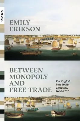 Medzi monopolom a voľným obchodom: Anglická východoindická spoločnosť v rokoch 1600 - 1757 - Between Monopoly and Free Trade: The English East India Company, 1600-1757