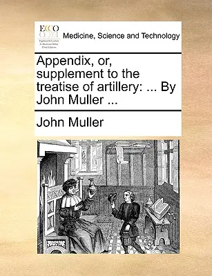 Dodatok alebo doplnok k pojednaniu o delostrelectve: ... John Muller ... - Appendix, Or, Supplement to the Treatise of Artillery: ... by John Muller ...