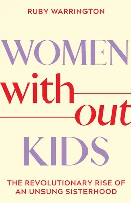 Ženy bez detí: Revolučný vzostup nespevneného sesterstva - Women Without Kids: The Revolutionary Rise of an Unsung Sisterhood