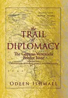 The Trail of Diplomacy: Hraničná otázka medzi Guyanou a Venezuelou - The Trail of Diplomacy: The Guyana-Venezuela Border Issue