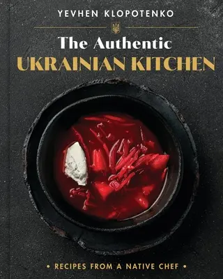 Autentická ukrajinská kuchyňa: Recepty od domáceho šéfkuchára - The Authentic Ukrainian Kitchen: Recipes from a Native Chef