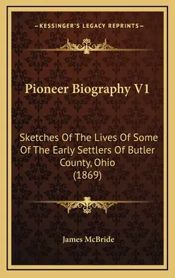 Pioniersky životopis V1: Životopisy niektorých prvých osadníkov okresu Butler v Ohiu - Pioneer Biography V1: Sketches Of The Lives Of Some Of The Early Settlers Of Butler County, Ohio