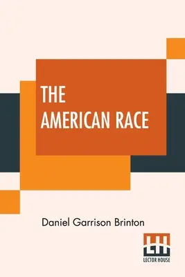 The American Race: A Linguistic Classification And Ethnographic Description Of The Native Tribes Of North and South America (Americká rasa: jazyková klasifikácia a etnografický opis pôvodných kmeňov Severnej a Južnej Ameriky) - The American Race: A Linguistic Classification And Ethnographic Description Of The Native Tribes Of North And South America