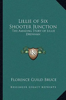 Lillie zo Six Shooter Junction: Úžasný príbeh Lillie Drennanovej - Lillie of Six Shooter Junction: The Amazing Story of Lillie Drennan