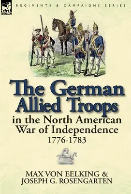 Nemecké spojenecké vojská v severoamerickej vojne za nezávislosť, 1776 - 1783 - The German Allied Troops in the North American War of Independence, 1776-1783