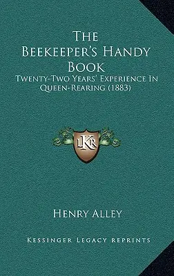 Príručka včelára: Dvadsaťdva rokov skúseností s chovom kráľovien - The Beekeeper's Handy Book: Twenty-Two Years' Experience In Queen-Rearing