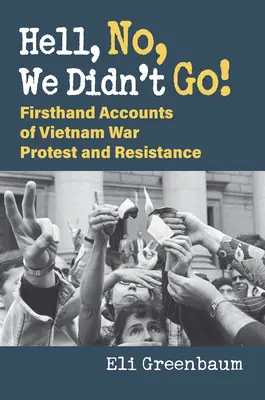 Hell, No, We didn't Go! Nešli sme: Výpovede z prvej ruky o protestoch a odpore proti vojne vo Vietname - Hell, No, We Didn't Go!: Firsthand Accounts of Vietnam War Protest and Resistance