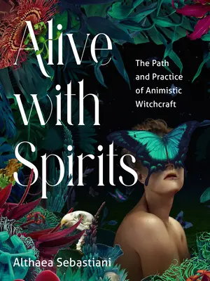Život s duchmi: Cesta a prax animistického čarodejníctva - Alive with Spirits: The Path and Practice of Animistic Witchcraft